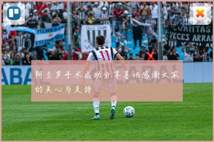 阿圭罗手术成功分享喜讯感谢大家的关心与支持
