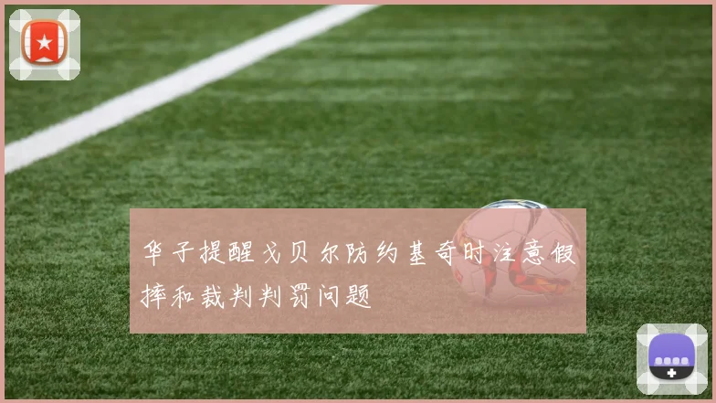 华子提醒戈贝尔防约基奇时注意假摔和裁判判罚问题
