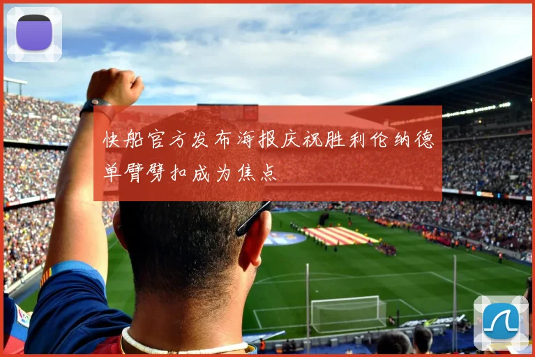 快船官方发布海报庆祝胜利伦纳德单臂劈扣成为焦点
