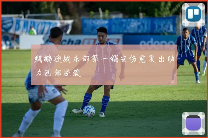 鹈鹕迎战东部第一锡安伤愈复出助力西部逆袭